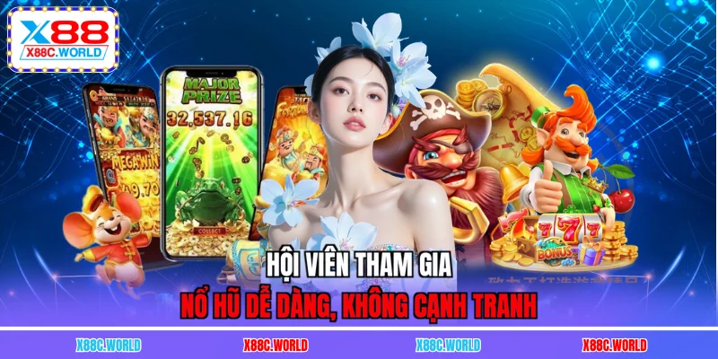 Hội viên tham gia nổ hũ dễ dàng, không cạnh tranh