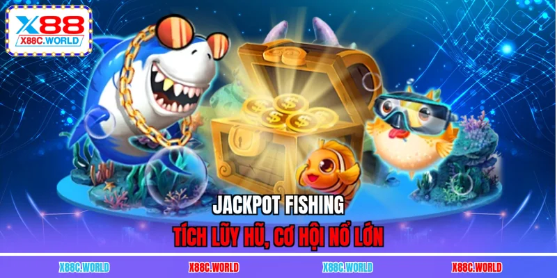 Jackpot Fishing tích lũy hũ, cơ hội nổ lớn