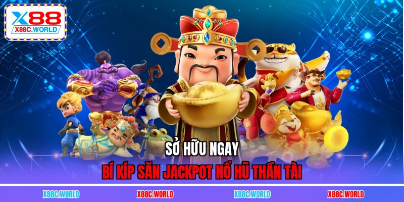 Sở hữu ngay bí kíp săn Jackpot nổ hũ thần tài
